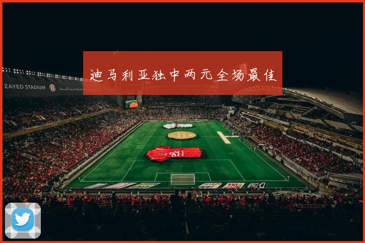 迪马利亚独中两元全场最佳