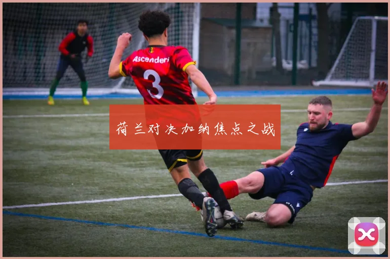 荷兰对决加纳焦点之战