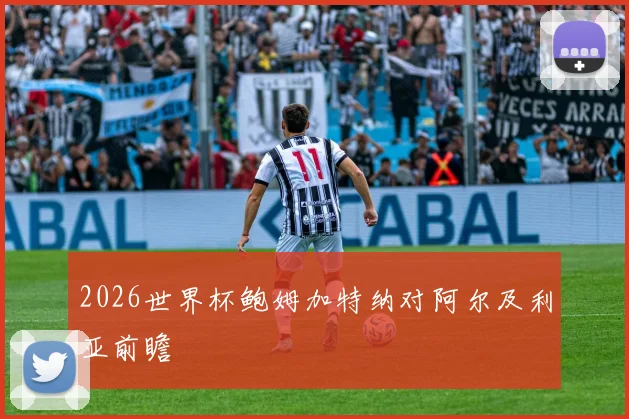 2026世界杯鲍姆加特纳对阿尔及利亚前瞻