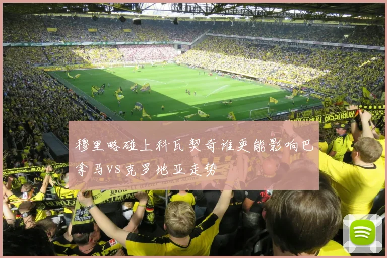 穆里略碰上科瓦契奇谁更能影响巴拿马vs克罗地亚走势