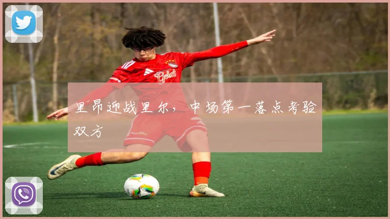 里昂迎战里尔,中场第一落点考验双方